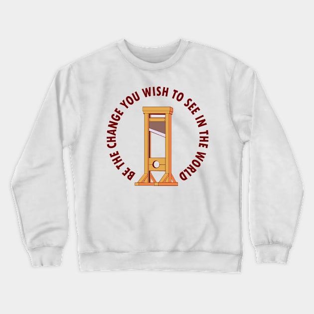 "Be the Change You Wish to See in the World" Guillotine Crewneck Sweatshirt by DAME